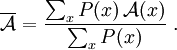  \overline \mathcal{A} = \frac{\sum_x P(x) \, \mathcal{A}(x)}{\sum_x P(x)} \ .