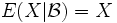  E(X|\mathcal{B}) = X 