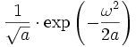 \frac{1}{\sqrt{a}}\cdot \exp\left(-\frac{\omega^2}{2a}\right)