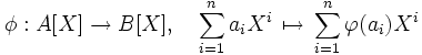 \phi:A[X]\to B[X],\quad \sum_{i=1}^{n} {a_iX^i}\,\mapsto\,\sum_{i=1}^{n} \varphi (a_i)X^i
