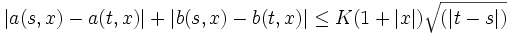 |a(s,x)-a(t,x)| + |b(s,x)-b(t,x)| \le K(1+|x|)\sqrt{(|t-s|)} 