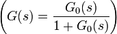 \left(G(s) = \frac{G_0(s)}{1+G_0(s)}\right)