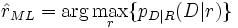 \hat{r}_{ML} = \arg \max_r \{ p_{D|R}(D|r) \}