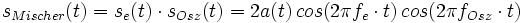  s_{Mischer}(t) = s_e(t) \cdot s_{Osz}(t) = 2a(t)\, cos(2 \pi f_e \cdot t) \, cos(2 \pi f_{Osz} \cdot t) 
