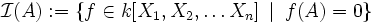 \mathcal{I}(A) := \left\{ f \in k[X_1,X_2, \dots X_n] \,~|~\, f(A) = 0 \right\}