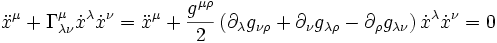  \ddot{x}^{\mu} + \Gamma_{\lambda \nu}^{\mu} \dot{x}^{\lambda} \dot{x}^{\nu} = \ddot{x}^{\mu} + \frac{g^{\mu \rho}}{2} \left( \partial_{\lambda} g_{\nu\rho} + \partial_{\nu} g_{\lambda\rho} - \partial_{\rho} g_{\lambda\nu} \right) \dot{x}^{\lambda} \dot{x}^{\nu} = 0 