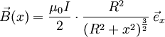 \vec{B}(x)=\frac{\mu_0 I}{2}\cdot\frac{R^2}{\left(R^2+x^2\right)^{\frac{3}{2}}}\,\vec{e}_x 
