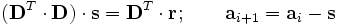  (\mathbf{D}^T \cdot \mathbf{D}) \cdot \mathbf{s} = \mathbf{D}^T \cdot \mathbf{r}; \qquad \mathbf{a}_{i+1} = \mathbf{a}_i -  \mathbf{s} 