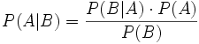 P(A \vert B) = \frac {P(B \vert A) \cdot P(A)} {P(B)}