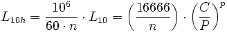 L_{10h}=\frac{10^6}{60 \cdot n} \cdot L_{10}=\left({16666 \over n}\right) \cdot \left({C\over P}\right)^{p}