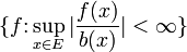 \{f\colon \sup_{x \in E}|\frac{f(x)}{b(x)}| &amp;amp;lt; \infty\}