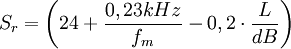 
S_r = \left( 24 + \dfrac{0,23kHz}{f_m} - 0,2 \cdot \dfrac{L}{dB} \right) \   \,
