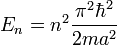 E_n = n^2 \frac{\pi^2 \hbar^2}{2 m a^2}