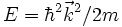  E=\hbar^2\vec k^2/2m