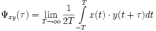 
\Psi_{xy}(\tau) = \lim \limits_{T \to \infty} {\frac{1}{2T} \int \limits_{-T}^{T} {x(t) \cdot y(t+\tau) dt}}
