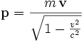  \mathbf{p} = \frac{m\,\mathbf{v}}{\sqrt{1-\frac{v^2}{c^2}}}