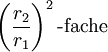 \left(\frac{r_2}{r_1}\right)^2\text{-fache}