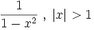 \frac{1}{1-x^2}\;,\;\left| x \right|&amp;gt;1