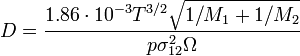 D=\frac{1.86 \cdot 10^{-3}T^{3/2}\sqrt{1/M_1+1/M_2}}{p\sigma_{12}^2\Omega}