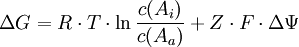 \Delta G = R \cdot T \cdot \ln \frac {c(A_{i})}{c(A_{a})} + Z \cdot F \cdot \Delta \Psi