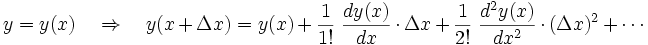 y = y(x)\quad \Rightarrow \quad y(x+ \Delta x)= y(x) + \frac{1}{1!}\ \frac{d y(x)}{d x} \cdot \Delta x + \frac{1}{2!}\ \frac{d^2 y(x)}{d x^2}\cdot (\Delta x)^2 + \cdots\ 