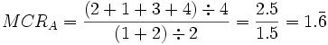  MCR_A = \frac {(2+1 +3+4) \div 4} {(1+2) \div 2} = \frac {2.5} {1.5} = 1.\bar{6} 
