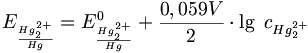  E_{Hg^{2+}_2 \over Hg} = E^0_{Hg^{2+}_2 \over Hg} + {0,059 V \over 2} \cdot \lg\;c_{Hg_2^{2+}}