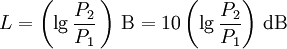 
L = \left(\lg \frac{P_2}{P_1} \,\right)\,\mathrm{B} = 10 \left(\lg \frac{P_2}{P_1} \right)\,\mathrm{dB}
