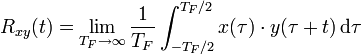 
R_{xy}(t) = \lim_{T_F \to \infty} \frac{1}{T_F}\int_{-T_F/2}^{T_F/2} x(\tau) \cdot y(\tau + t) \,\mathrm d \tau\;
