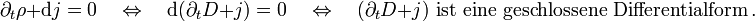  \partial_t \rho + \mathrm d j  = 0 \quad \Leftrightarrow \quad \mathrm d( \partial_t D + j)=0 \quad \Leftrightarrow\quad (\partial_t D + j)  \text{ ist eine geschlossene Differentialform}\,.