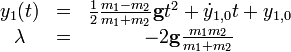 \begin{matrix}y_1(t) &amp;amp;amp;=&amp;amp;amp; \frac {1}{2}{m_1 - m_2 \over {m_1 + m_2}}\mathbf g t^2 + \dot y_{1,0}t + y_{1,0}\\
\lambda &amp;amp;amp;=&amp;amp;amp; -2 \mathbf g \frac{m_1 m_2}{m_1 + m_2}\end{matrix}