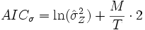 
AIC_\sigma=\ln({\hat{\sigma}}_Z^2)+\frac{M}{T} \cdot 2 
