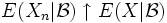  E(X_n | \mathcal{B}) \uparrow E(X | \mathcal{B}) 