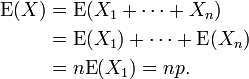 \begin{align}
  \operatorname E(X) &amp;amp;amp;= \operatorname E(X_1+\dotsb+X_n)\\
                     &amp;amp;amp;= \operatorname E(X_1)+\dotsb+\operatorname E(X_n)\\
                     &amp;amp;amp;= n \operatorname E(X_1)=np.
\end{align}