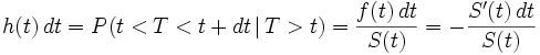 h(t)\,dt = P(t &amp;lt; T &amp;lt; t+dt\,|\,T &amp;gt; t) = \frac{f(t)\,dt}{S(t)} = -\frac{S'(t)\,dt}{S(t)}