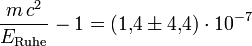 
\frac{m\,c^2}{E_{\text{Ruhe}}}-1 = (1{,}4 \pm 4{,}4) \cdot 10^{-7}
