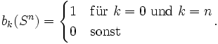 b_k(S^n)=\begin{cases}1&amp;amp;\mathrm{f\ddot ur}\ k=0\ \mathrm{und}\ k=n\\0&amp;amp;\mathrm{sonst}\end{cases}.