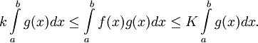 k\int\limits_{a}^{b}{g(x)dx} \leq \int\limits_{a}^{b}{f(x)g(x)dx} \leq K\int\limits_{a}^{b}{g(x)dx}.