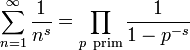 \sum_{n=1}^{\infty} \frac{1}{n^s} = \prod_{p\ {\rm prim}} \frac{1}{1-p^{-s}}