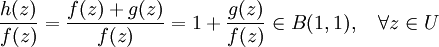 \frac{h(z)}{f(z)} =\frac{f(z)+g(z)}{f(z)} =  1  + \frac{g(z)}{f(z)} \in B(1,1), \quad\forall z \in U