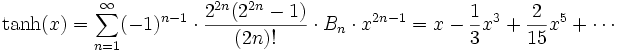  \tanh (x) = \sum_{n=1}^\infty (-1)^{n-1} \cdot \frac{2^{2n}(2^{2n} -1)}{(2n)!} \cdot B_n \cdot x^{2n - 1} = x- \frac13 x^3 + \frac {2}{15} x^5+\cdots 