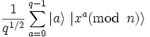 \frac {1}{q^{1/2}} \sum_{a=0}^{q-1} | a \rangle \ | x^a (\textrm{mod}\, \ n) \rangle