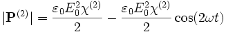 |\textbf{P}^{(2)}|=\frac{\varepsilon_0 E_0^2 \chi^{(2)}}{2}-\frac{\varepsilon_0 E_0^2 \chi^{(2)}}{2}\cos(2\omega t)
