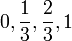 0, {1\over 3}, {2\over 3}, 1