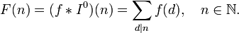  F(n) = (f*I^0)(n) = \sum_{d\mid n}f(d), \quad n\in\mathbb{N}.