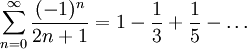  \sum_{n=0}^{\infty} \frac{(-1)^n}{2n+1} = 1 - \frac{1}{3} + \frac{1}{5}- \dots 