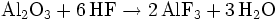 \mathrm{Al_2O_3 + 6 \, HF \rightarrow 2 \, AlF_3 + 3 \, H_2O}