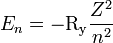 E_n = -\mathrm{R_y}\frac{Z^2}{n^2}