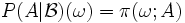  P(A | \mathcal{B})(\omega) = \pi(\omega; A) 