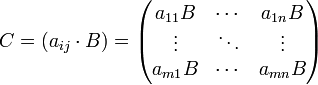 C = (a_{ij} \cdot B)
=\begin{pmatrix} a_{11} B &amp;amp; \cdots &amp;amp; a_{1n} B \\ \vdots &amp;amp; \ddots &amp;amp; \vdots \\ a_{m1} B &amp;amp; \cdots &amp;amp; a_{mn} B \end{pmatrix}